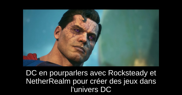 DC en pourparlers avec Rocksteady et NetherRealm pour créer des jeux dans l'univers DC