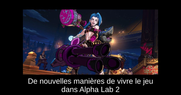 De nouvelles manières de vivre le jeu dans Alpha Lab 2