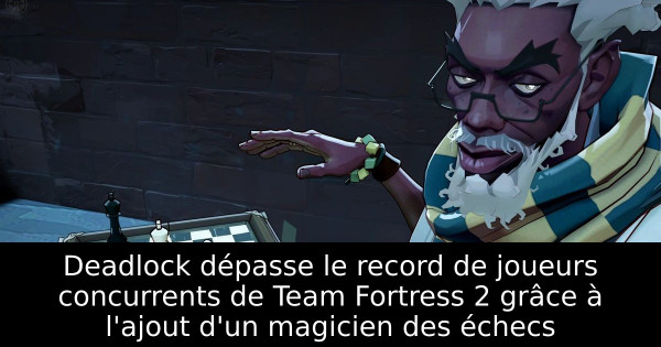 Deadlock dépasse le record de joueurs concurrents de Team Fortress 2 grâce à l'ajout d'un magicien des échecs