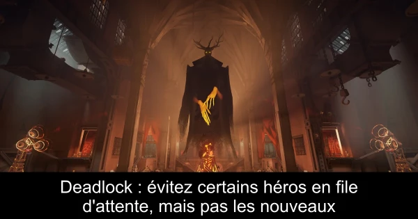 Deadlock : évitez certains héros en file d'attente, mais pas les nouveaux