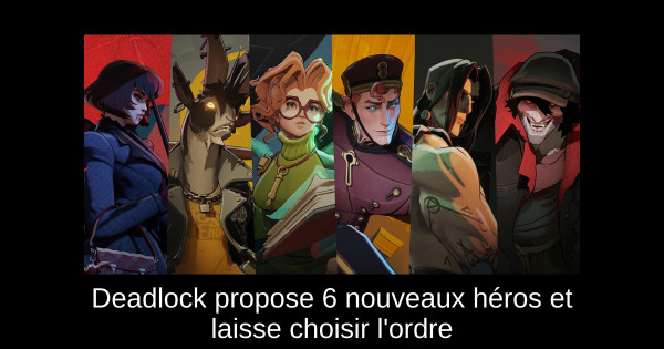 Deadlock propose 6 nouveaux héros et laisse choisir l'ordre