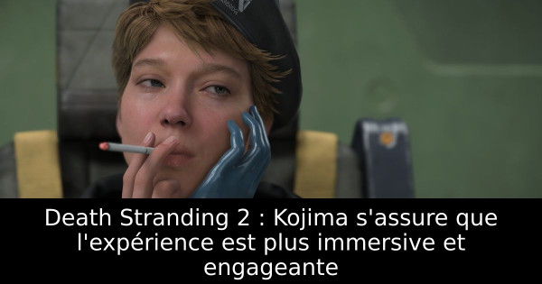 Death Stranding 2 : Kojima s'assure que l'expérience est plus immersive et engageante
