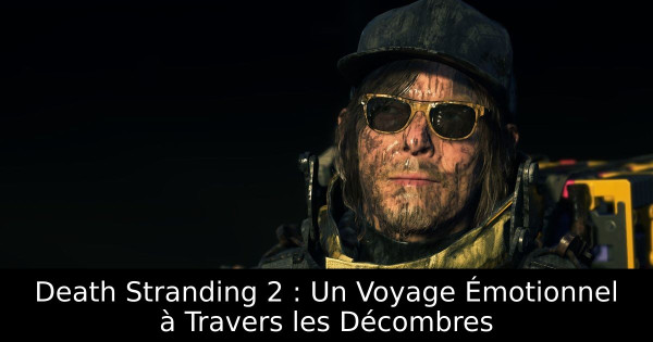 Death Stranding 2 : Un Voyage Émotionnel à Travers les Décombres