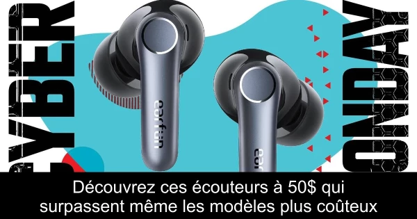 Découvrez ces écouteurs à 50$ qui surpassent même les modèles plus coûteux