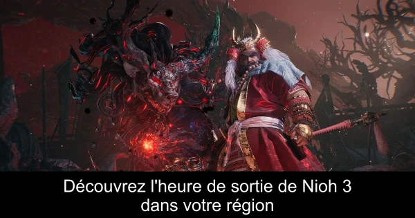Découvrez l'heure de sortie de Nioh 3 dans votre région