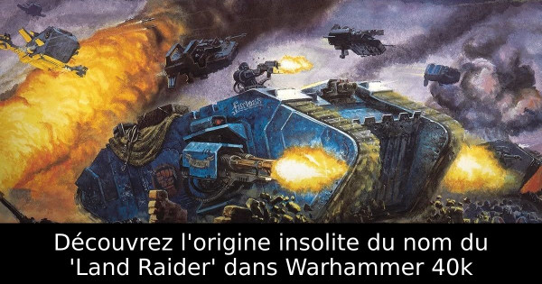 Découvrez l'origine insolite du nom du 'Land Raider' dans Warhammer 40k