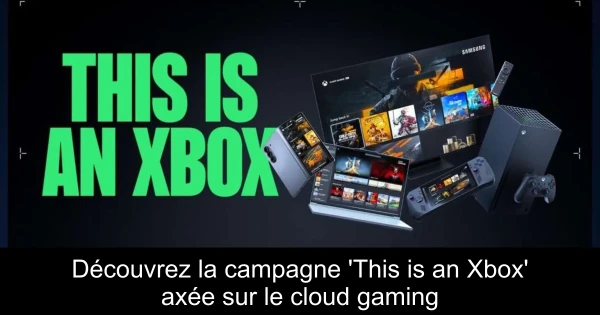 Découvrez la campagne 'This is an Xbox' axée sur le cloud gaming