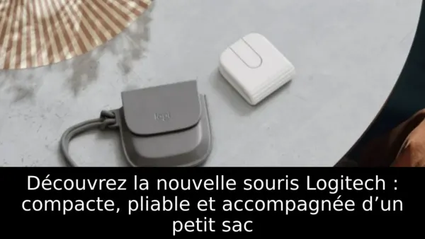 Découvrez la nouvelle souris Logitech : compacte, pliable et accompagnée d’un petit sac