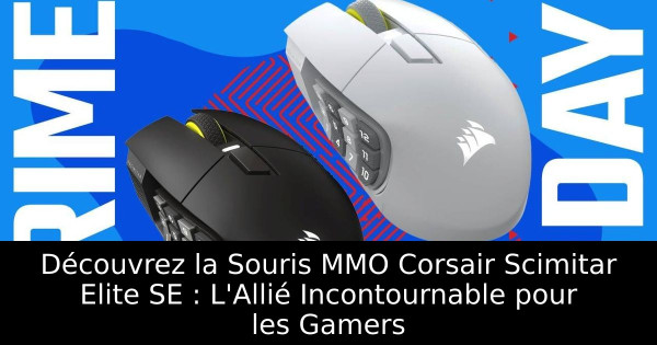 Découvrez la Souris MMO Corsair Scimitar Elite SE : L'Allié Incontournable pour les Gamers