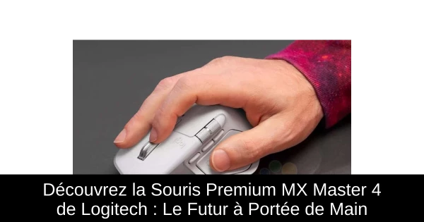 Découvrez la Souris Premium MX Master 4 de Logitech : Le Futur à Portée de Main