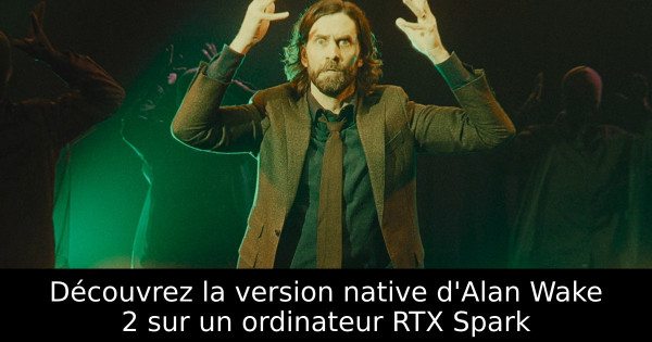 Découvrez la version native d'Alan Wake 2 sur un ordinateur RTX Spark