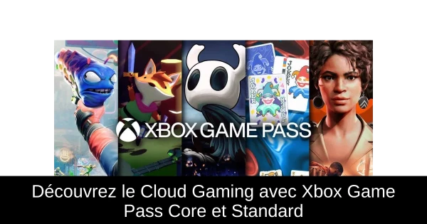 Découvrez le Cloud Gaming avec Xbox Game Pass Core et Standard