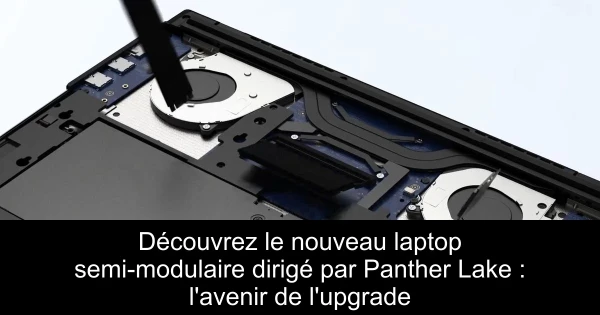 Découvrez le nouveau laptop semi-modulaire dirigé par Panther Lake : l'avenir de l'upgrade