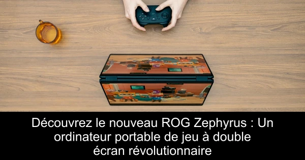 Découvrez le nouveau ROG Zephyrus : Un ordinateur portable de jeu à double écran révolutionnaire