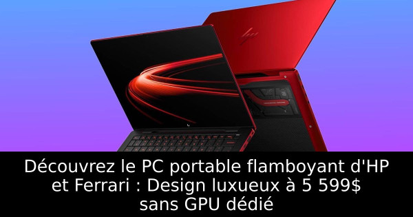 Découvrez le PC portable flamboyant d'HP et Ferrari : Design luxueux à 5 599$ sans GPU dédié