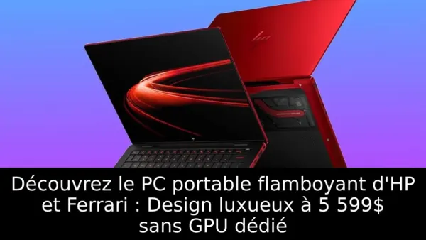 Découvrez le PC portable flamboyant d'HP et Ferrari : Design luxueux à 5 599$ sans GPU dédié