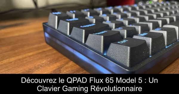 Découvrez le QPAD Flux 65 Model 5 : Un Clavier Gaming Révolutionnaire