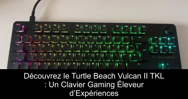 Découvrez le Turtle Beach Vulcan II TKL : Un Clavier Gaming Éleveur d’Expériences