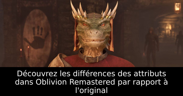 Découvrez les différences des attributs dans Oblivion Remastered par rapport à l'original