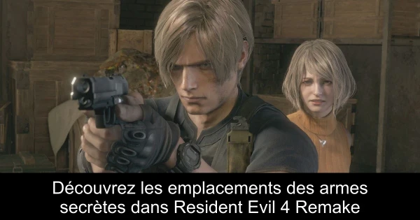 Découvrez les emplacements des armes secrètes dans Resident Evil 4 Remake