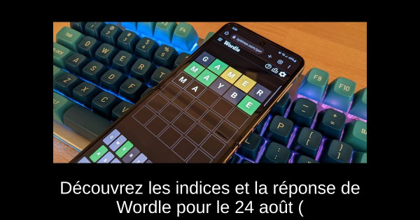 Découvrez les indices et la réponse de Wordle pour le 24 août (#1527)