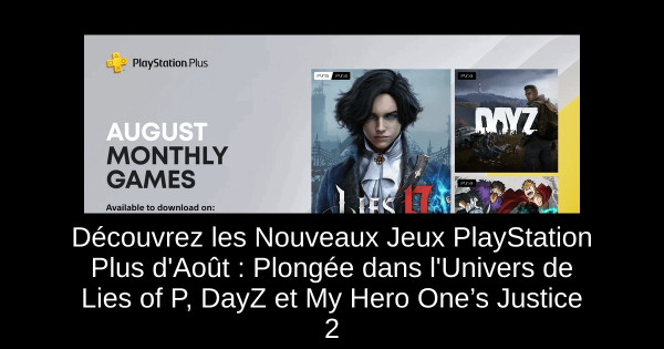 Découvrez les Nouveaux Jeux PlayStation Plus d'Août : Plongée dans l'Univers de Lies of P, DayZ et My Hero One’s Justice 2