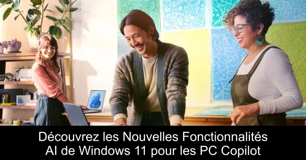 Découvrez les Nouvelles Fonctionnalités AI de Windows 11 pour les PC Copilot+
