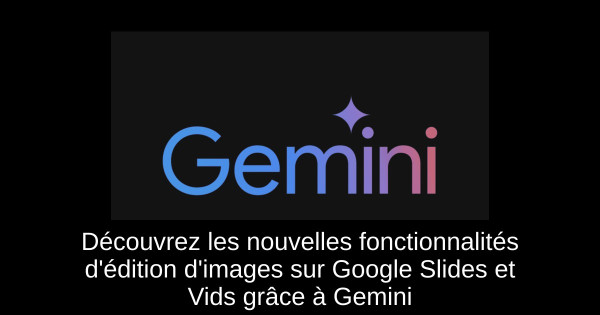Découvrez les nouvelles fonctionnalités d'édition d'images sur Google Slides et Vids grâce à Gemini