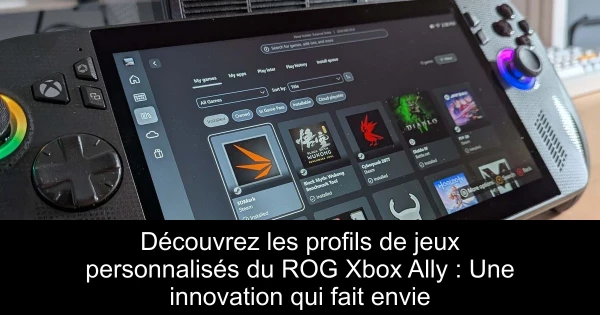 Découvrez les profils de jeux personnalisés du ROG Xbox Ally : Une innovation qui fait envie