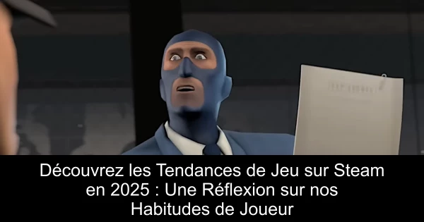 Découvrez les Tendances de Jeu sur Steam en 2025 : Une Réflexion sur nos Habitudes de Joueur
