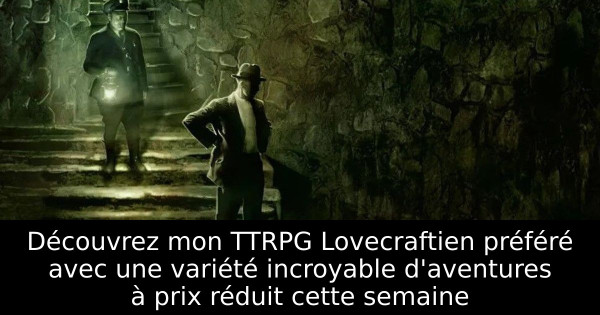 Découvrez mon TTRPG Lovecraftien préféré avec une variété incroyable d'aventures à prix réduit cette semaine