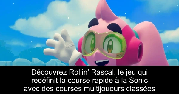 Découvrez Rollin' Rascal, le jeu qui redéfinit la course rapide à la Sonic avec des courses multijoueurs classées