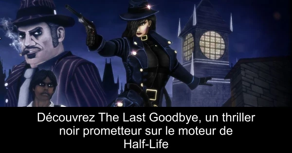 Découvrez The Last Goodbye, un thriller noir prometteur sur le moteur de Half-Life