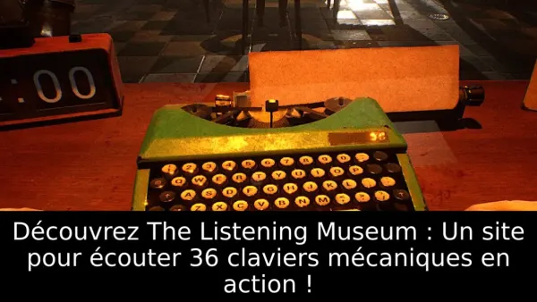 Découvrez The Listening Museum : Un site pour écouter 36 claviers mécaniques en action !