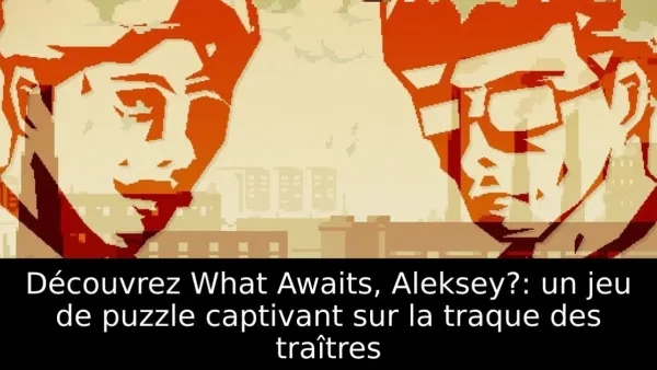 Découvrez What Awaits, Aleksey?: un jeu de puzzle captivant sur la traque des traîtres