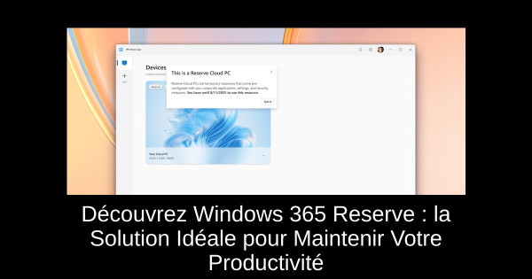 Découvrez Windows 365 Reserve : la Solution Idéale pour Maintenir Votre Productivité