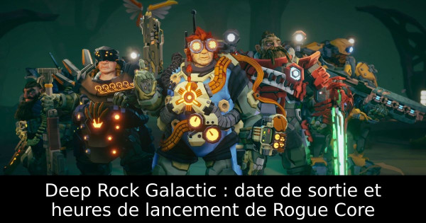 Deep Rock Galactic : date de sortie et heures de lancement de Rogue Core