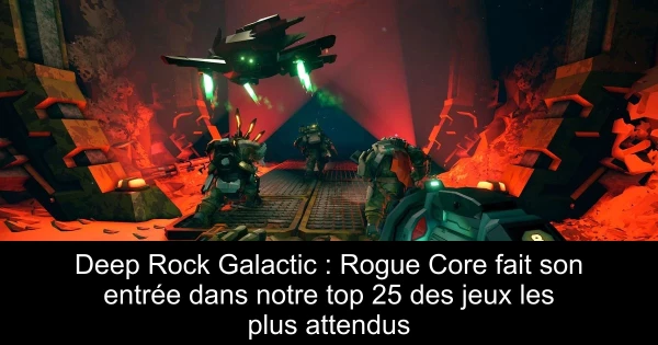 Deep Rock Galactic : Rogue Core fait son entrée dans notre top 25 des jeux les plus attendus