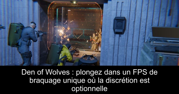 Den of Wolves : plongez dans un FPS de braquage unique où la discrétion est optionnelle