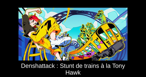 Denshattack : Stunt de trains à la Tony Hawk