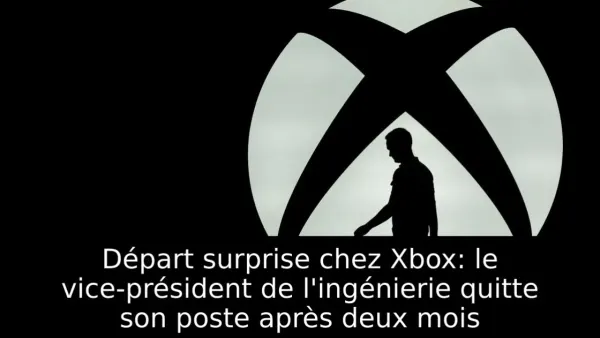 Départ surprise chez Xbox: le vice-président de l'ingénierie quitte son poste après deux mois