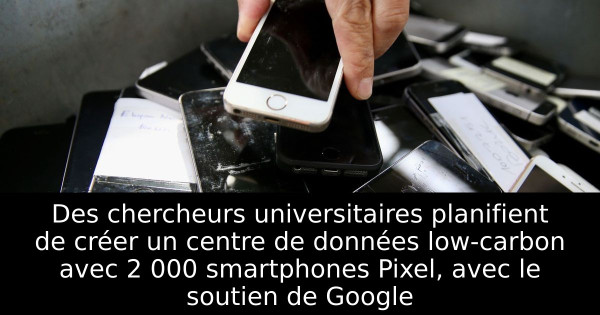Des chercheurs universitaires planifient de créer un centre de données low-carbon avec 2 000 smartphones Pixel, avec le soutien de Google