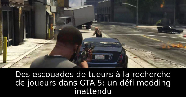 Des escouades de tueurs à la recherche de joueurs dans GTA 5: un défi modding inattendu