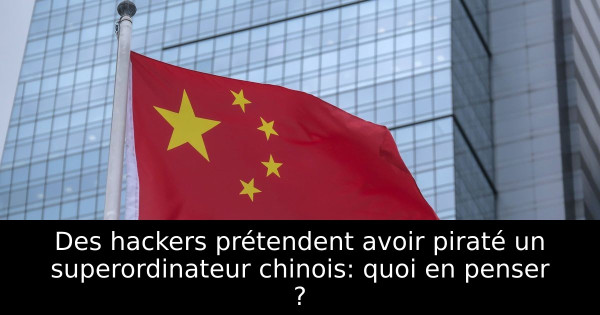 Des hackers prétendent avoir piraté un superordinateur chinois: quoi en penser ?