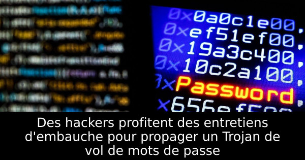 Des hackers profitent des entretiens d'embauche pour propager un Trojan de vol de mots de passe