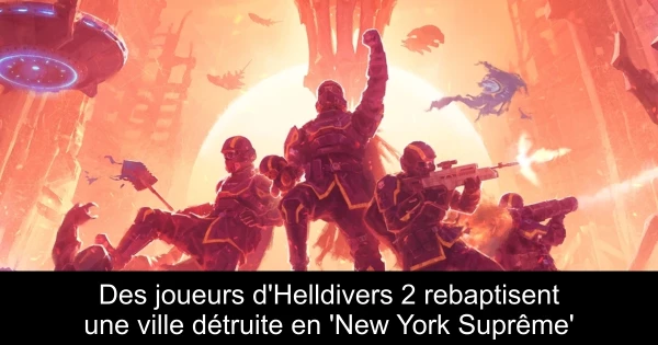 Des joueurs d'Helldivers 2 rebaptisent une ville détruite en 'New York Suprême'