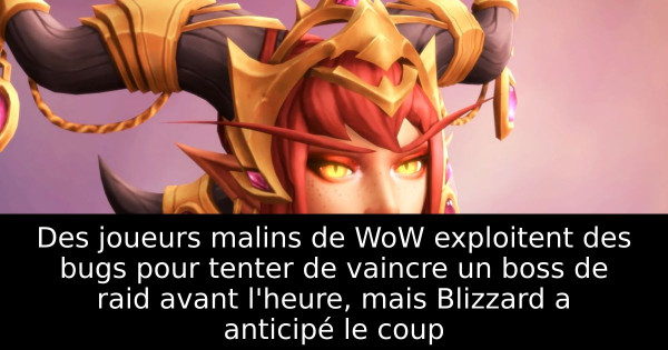 Des joueurs malins de WoW exploitent des bugs pour tenter de vaincre un boss de raid avant l'heure, mais Blizzard a anticipé le coup