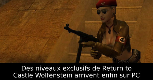 Des niveaux exclusifs de Return to Castle Wolfenstein arrivent enfin sur PC