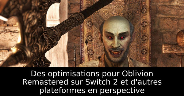 Des optimisations pour Oblivion Remastered sur Switch 2 et d'autres plateformes en perspective