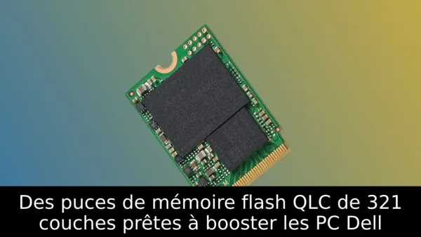 Des puces de mémoire flash QLC de 321 couches prêtes à booster les PC Dell